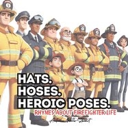 Hats, Hoses, and Heroic Poses: Rhymes About Firefighter Life