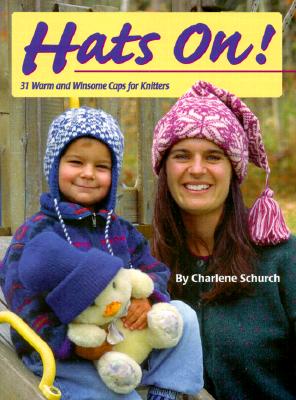 Hats On!: 31 Warm and Winsome Caps for Knitters - Schurch, Charlene