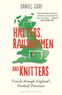 Hatters, Railwaymen and Knitters: Travels Through England's Football Provinces