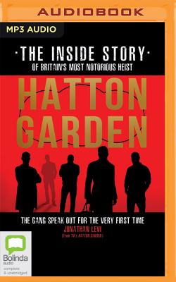 Hatton Garden: The Inside Story: The Gang Finally Talks from Behind Bars - Levi, Jonathan, and Bentinck, Tim (Read by)