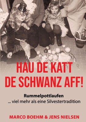 Hau de Katt de Schwanz aff!: Rummelpottlaufen ... viel mehr als eine Silvestertradition - Boehm, Marco, and Nielsen, Jens