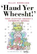 Haud Yer Wheesht!: Your Scottish Granny's Favorite Sayings