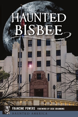 Haunted Bisbee - Powers, Francine, and Branning, Debe (Foreword by)