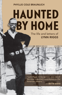Haunted by Home: The Life and Letters of Lynn Riggs - Braunlich, Phyllis Cole