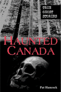 Haunted Canada: True Ghost Stories