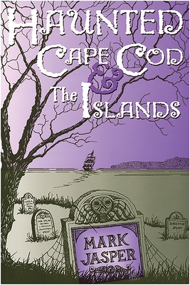 Haunted Cape Cod & the Islands - Jasper, Mark