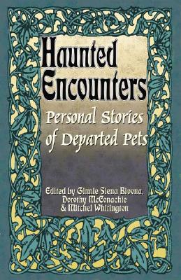 Haunted Encounters: Personal Stories of Departed Pets - Bivona, Ginnie S, and Siena-Bivona, Ginnie (Editor), and Whitington, Mitchel (Editor)