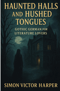 Haunted Halls and Hushed Tongues: Gothic German for Literature Lovers