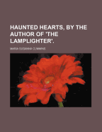 Haunted Hearts, by the Author of 'The Lamplighter'.