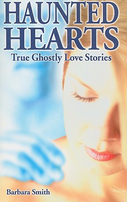 Haunted Hearts: True Ghostly Love Stories - Smith, Barbara, PhD, RN, FACSM, Faan