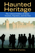 Haunted Heritage: The Cultural Politics of Ghost Tourism, Populism, and the Past