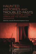 Haunted Histories and Troubled Pasts: Twenty-First Century Screen Horror and the Historical Imagination