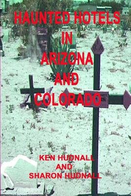 Haunted Hotels in Arizona and Colorado - Hudnall, Ken, and Hudnall, Sharon