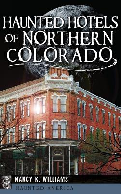 Haunted Hotels of Northern Colorado - Williams, Nancy K