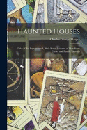 Haunted Houses: Tales of the Supernatural, With Some Account of Hereditary Curses and Family Legends