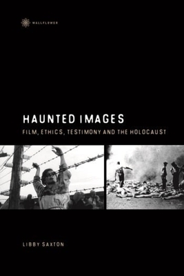 Haunted Images: Film, Ethics, Testimony, and the Holocaust - Saxton, Libby, Professor