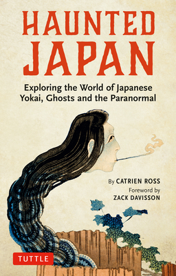 Haunted Japan: Exploring the World of Japanese Yokai, Ghosts and the Paranormal - Ross, Catrien, and Davisson, Zack (Foreword by)