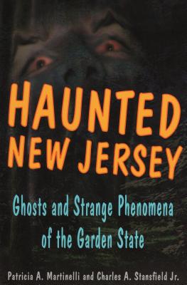 Haunted New Jersey: Ghosts and Strange Phenomena of the Garden State - Martinelli, Patricia A, and Stansfield, Charles A, Jr.