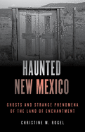 Haunted New Mexico: Ghosts and Strange Phenomena of the Land of Enchantment