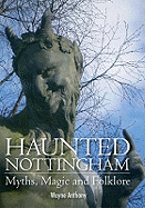Haunted Nottingham: Myths, Magic and Folklore - Anthony, Wayne