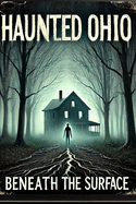 Haunted Ohio: Beneath the Surface