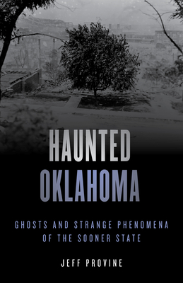 Haunted Oklahoma: Ghosts and Strange Phenomena of the Sooner State - Provine, Jeff