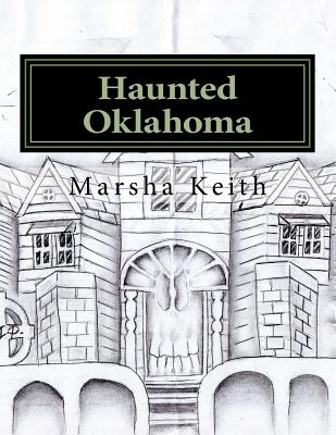 Haunted Oklahoma: Stories Of Paranormal Activity In Oklahoma - Keith, Marsha Hubbard
