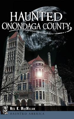 Haunted Onondaga County - MacMillan, Neil