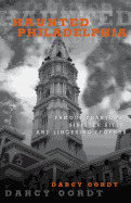 Haunted Philadelphia: Famous Phantoms, Sinister Sites, and Lingering Legends