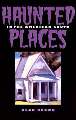 Haunted Places in the American South - Brown, Alan