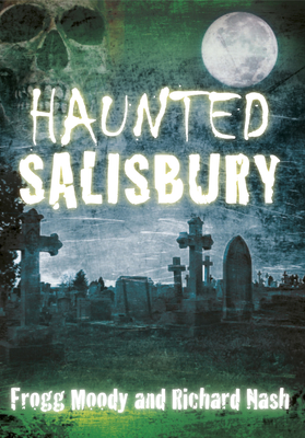 Haunted Salisbury - Moody, Frogg, and Nash, Richard