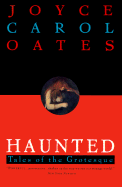 Haunted: Tales of the Grotesque - Oates, Joyce Carol