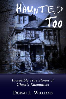 Haunted Too: Incredible True Stories of Ghostly Encounters - Williams, Dorah L