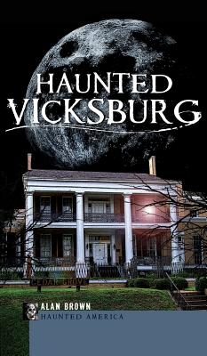 Haunted Vicksburg - Brown, Alan, MD, MPH