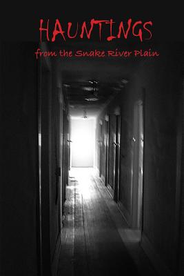 Hauntings from the Snake River Plain - Marcantonio, Patricia Santos, and Dodge, Bonnie