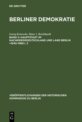 Hauptstadt im Nachkriegsdeutschland und Land Berlin , 2 - Kotowski, Georg, and Reichhardt, Hans J, and Ag Berliner Demokratie/Fu (Editor)