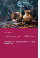 Hausreinigungen und R?uchern: Lichtrituale zur Transformation von Haus und Mensch