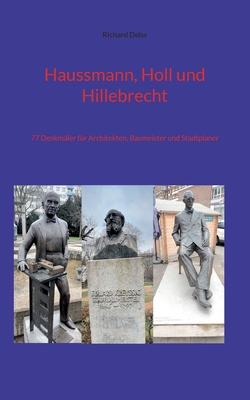 Haussmann, Holl und Hillebrecht: 77 Denkm?ler f?r Architekten, Baumeister und Stadtplaner - Deiss, Richard