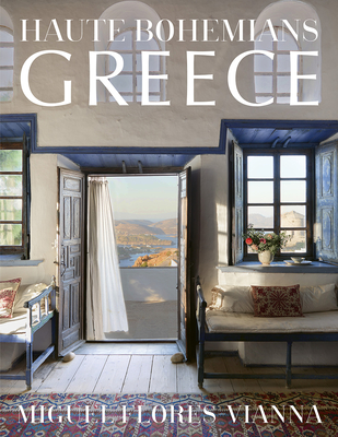 Haute Bohemians: Greece: Historic and Contemporary Interiors of Greece - Flores-Vianna, Miguel
