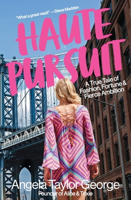 Haute Pursuit: A True Tale of Fashion, Fortune & Fierce Ambition in New York City - George, Angela Taylor