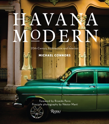 Havana Modern: Twentieth-Century Architecture and Interiors - Connors, Michael, and Porro, Ricardo (Foreword by), and Marti, Nestor (Photographer)