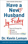 Have a New Husband by Friday: How to Change His Attitude, Behavior &Amp; Communication in 5 Days