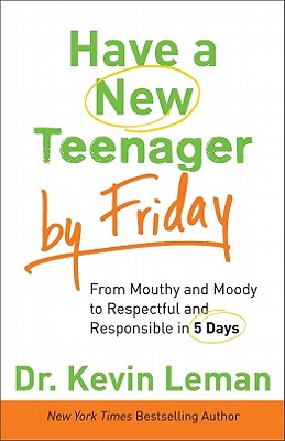 Have a New Teenager by Friday: From Mouthy and Moody to Respectful and Responsible in 5 Days - Leman, Kevin, Dr.