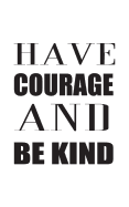 Have Courage and Be Kind