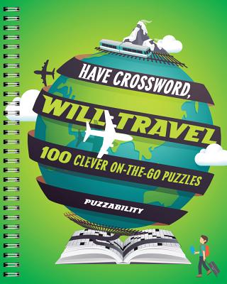 Have Crossword, Will Travel: 100 Clever On-The-Go Puzzles - Puzzability