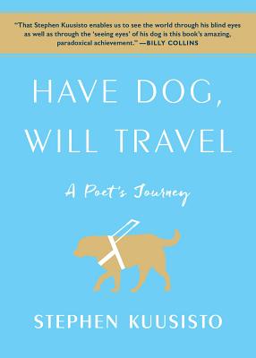 Have Dog, Will Travel: A Poet's Journey - Kuusisto, Stephen