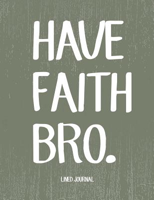 Have Faith Bro Lined Journal: Blank Lined Journal (100 Pages) Christian Bible Verse Notebook: Woman Notebook, Journal and Diary with Christian Quote Bible Journaling - Christian Faith Publishing