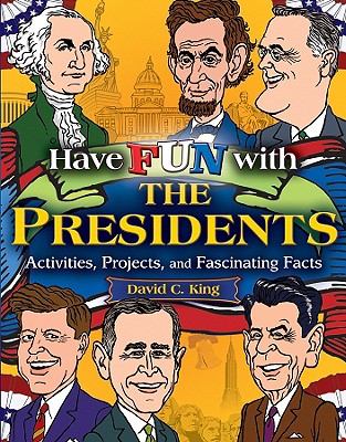 Have Fun with the Presidents: Activities, Projects, and Fascinating Facts - King, David C