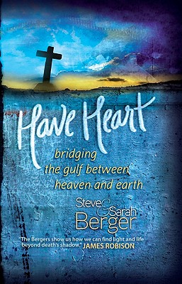 Have Heart: Bridging the Gulf Between Heaven and Earth - Berger, Steve, and Berger, Sarah