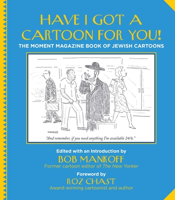 Have I Got a Cartoon for You!: The Moment Magazine Book of Jewish Cartoons - Mankoff, Bob (Editor), and Chast, Roz (Foreword by)